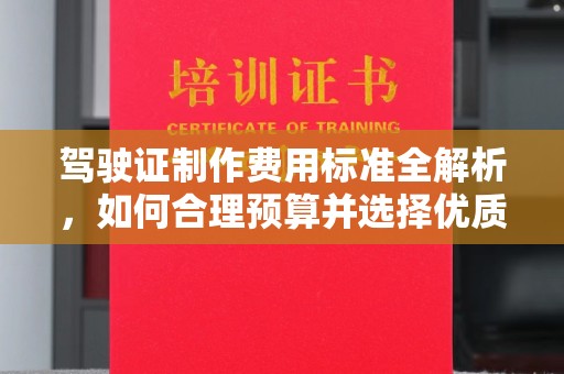 天涯驾驶证制作费用标准全解析，如何合理预算并选择优质服务？
